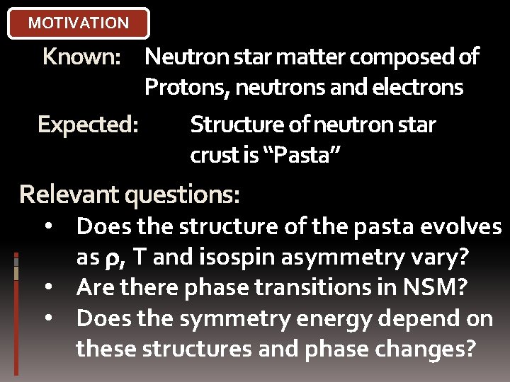 MOTIVATION Known: Neutron star matter composed of Protons, neutrons and electrons Expected: Structure of