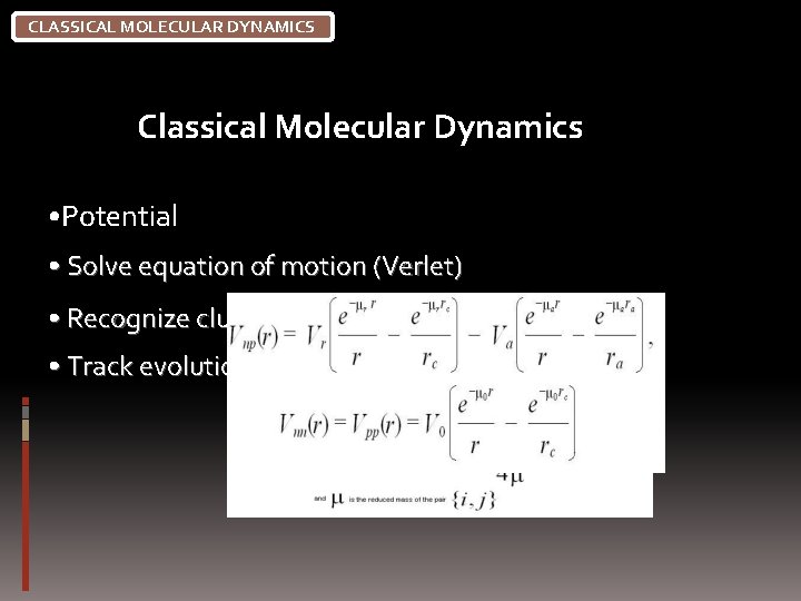 CLASSICAL MOLECULAR DYNAMICS Classical Molecular Dynamics • Potential • Solve equation of motion (Verlet)