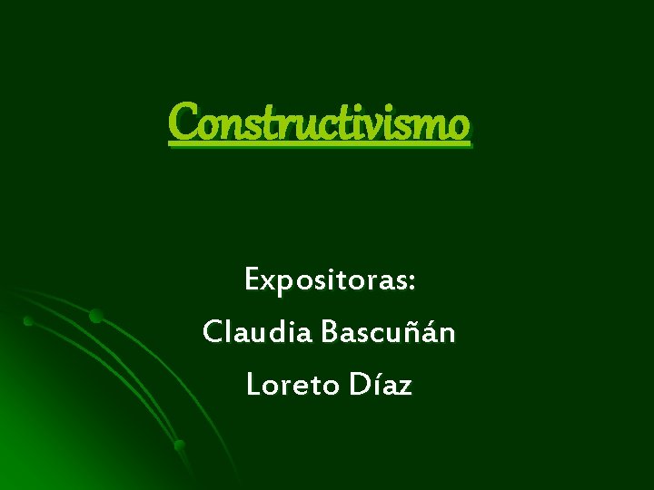 Constructivismo Expositoras: Claudia Bascuñán Loreto Díaz 