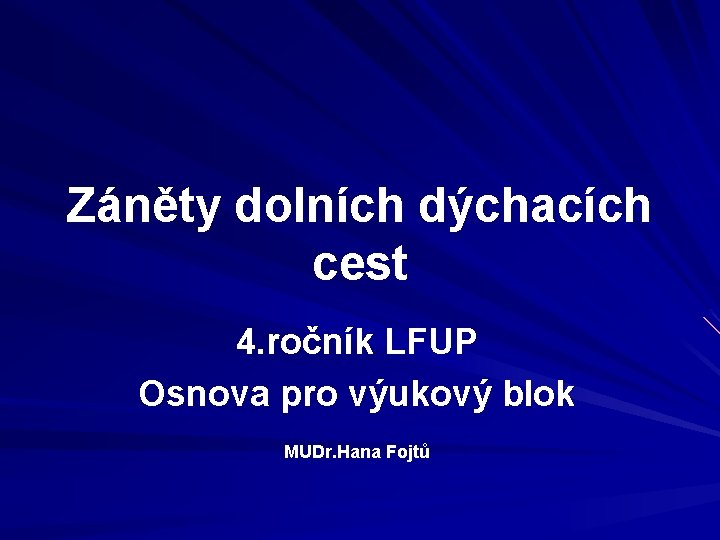 Záněty dolních dýchacích cest 4. ročník LFUP Osnova pro výukový blok MUDr. Hana Fojtů