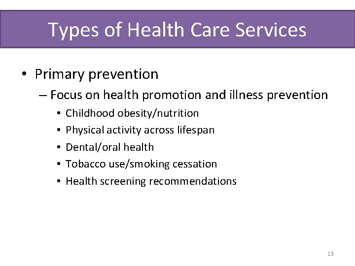 Types of Health Care Services • Primary prevention – Focus on health promotion and