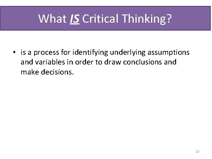 What IS Critical Thinking? • is a process for identifying underlying assumptions and variables