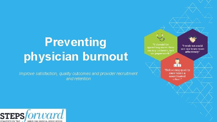 Preventing physician burnout Improve satisfaction, quality outcomes and provider recruitment and retention © 2015