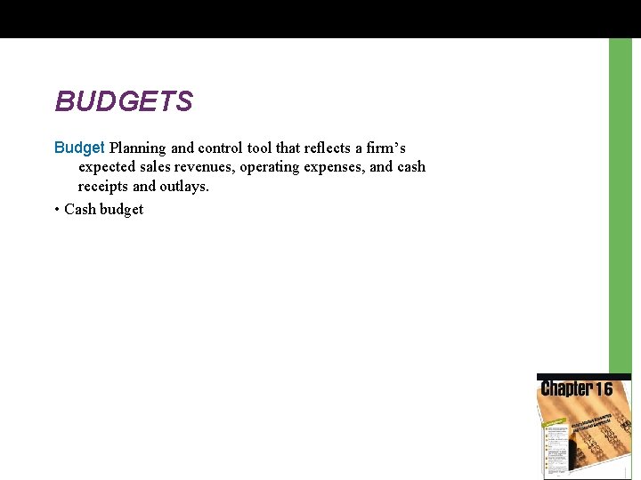 BUDGETS Budget Planning and control tool that reflects a firm’s expected sales revenues, operating