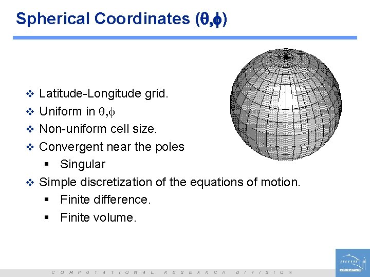Spherical Coordinates (q, f) v Latitude-Longitude grid. v Uniform in q, f v Non-uniform