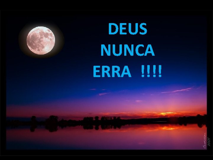DEUS NUNCA ERRA !!!! DEUS NUNCA ERRA !!!!