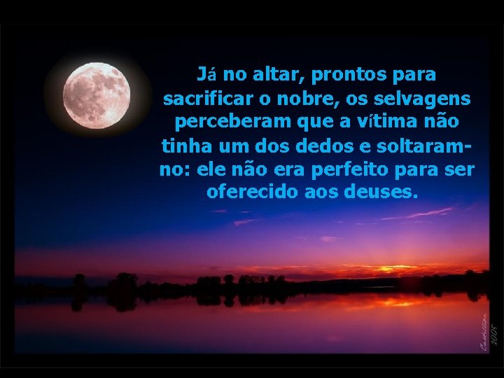 Já no altar, prontos para sacrificar o nobre, os selvagens perceberam que a vítima Já no altar, prontos para sacrificar o nobre, os selvagens perceberam que a vítima