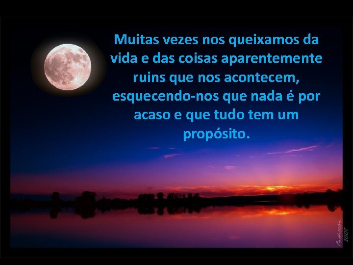 Muitas vezes nos queixamos da vida e das coisas aparentemente ruins que nos acontecem, Muitas vezes nos queixamos da vida e das coisas aparentemente ruins que nos acontecem,