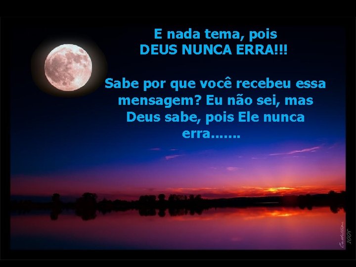 E nada tema, pois DEUS NUNCA ERRA!!! Sabe por que você recebeu essa mensagem? E nada tema, pois DEUS NUNCA ERRA!!! Sabe por que você recebeu essa mensagem?