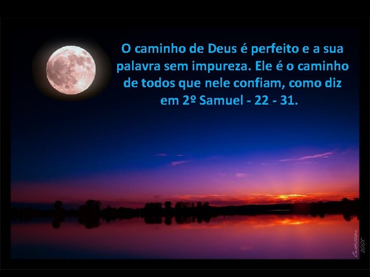 O caminho de Deus é perfeito e a sua palavra sem impureza. Ele é O caminho de Deus é perfeito e a sua palavra sem impureza. Ele é