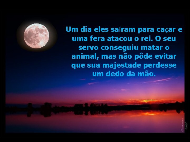 Um dia eles saíram para caçar e uma fera atacou o rei. O seu Um dia eles saíram para caçar e uma fera atacou o rei. O seu