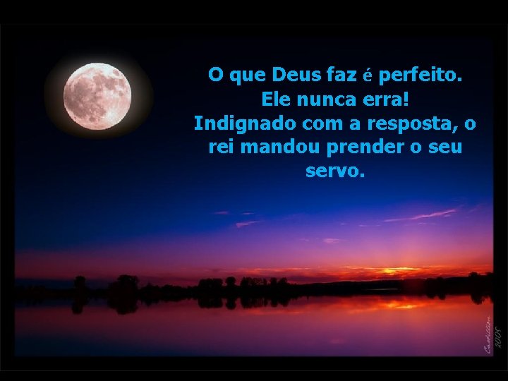O que Deus faz é perfeito. Ele nunca erra! Indignado com a resposta, o O que Deus faz é perfeito. Ele nunca erra! Indignado com a resposta, o
