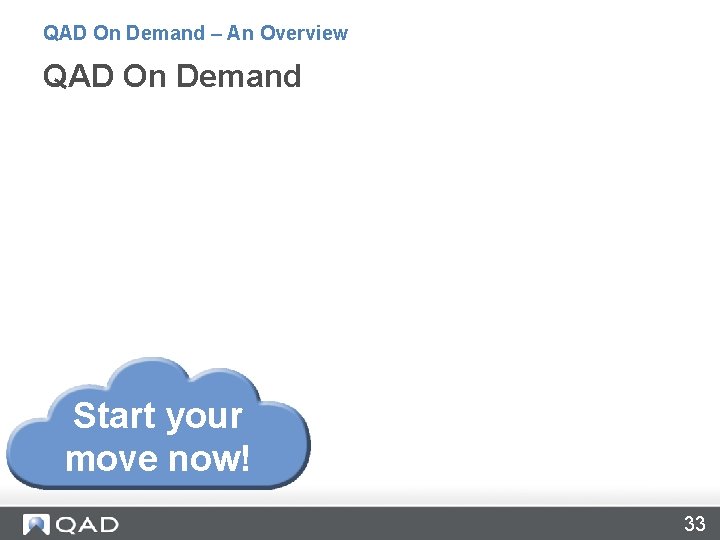 QAD On Demand – An Overview QAD On Demand Start your move now! 33