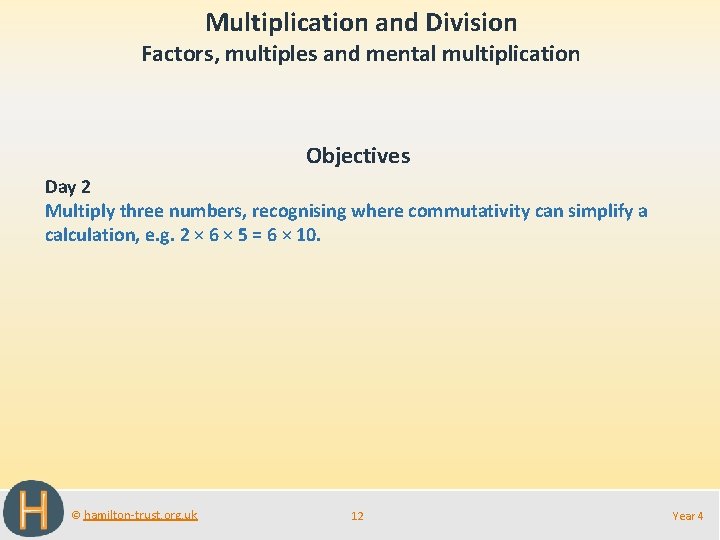 Multiplication and Division Factors, multiples and mental multiplication Objectives Day 2 Multiply three numbers,