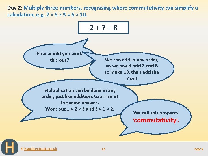 Day 2: Multiply three numbers, recognising where commutativity can simplify a calculation, e. g.