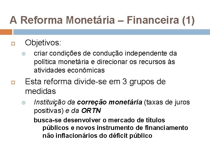 A Reforma Monetária – Financeira (1) Objetivos: criar condições de condução independente da política