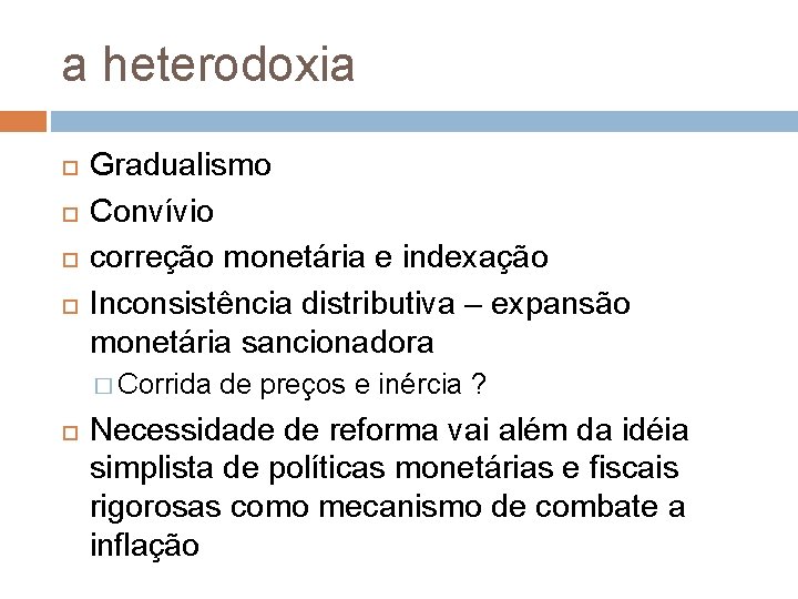 a heterodoxia Gradualismo Convívio correção monetária e indexação Inconsistência distributiva – expansão monetária sancionadora