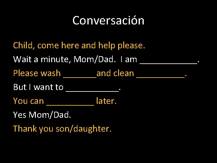 Conversación Child, come here and help please. Wait a minute, Mom/Dad. I am ______.