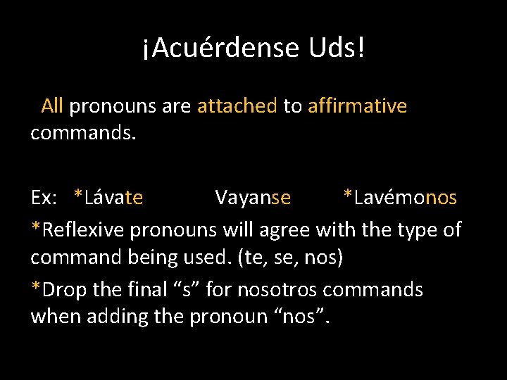 ¡Acuérdense Uds! All pronouns are attached to affirmative commands. Ex: *Lávate Vayanse *Lavémonos *Reflexive ¡Acuérdense Uds! All pronouns are attached to affirmative commands. Ex: *Lávate Vayanse *Lavémonos *Reflexive