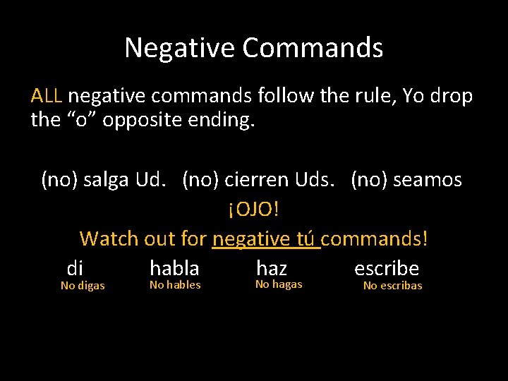 Negative Commands ALL negative commands follow the rule, Yo drop the “o” opposite ending.