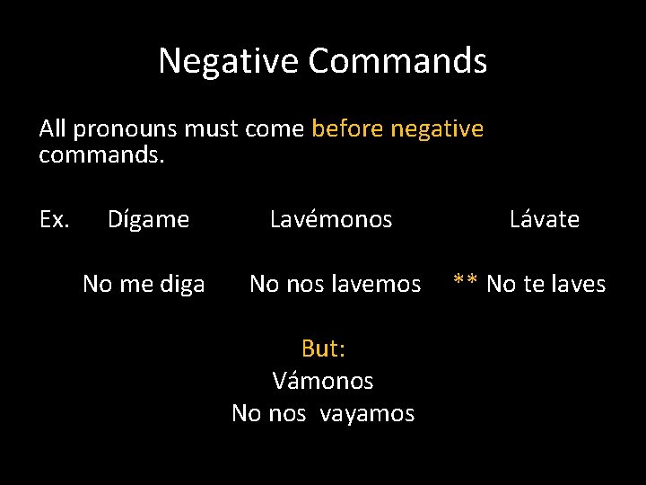 Negative Commands All pronouns must come before negative commands. Ex. Dígame Lavémonos No me