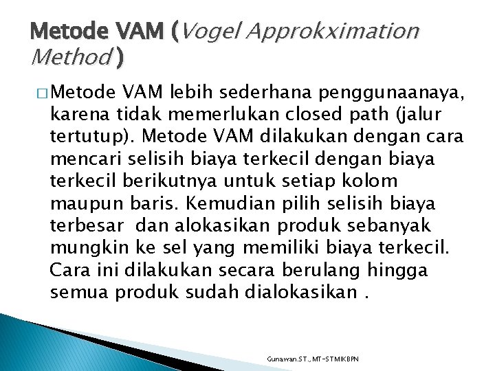 Metode VAM (Vogel Approkximation Method ) � Metode VAM lebih sederhana penggunaanaya, karena tidak