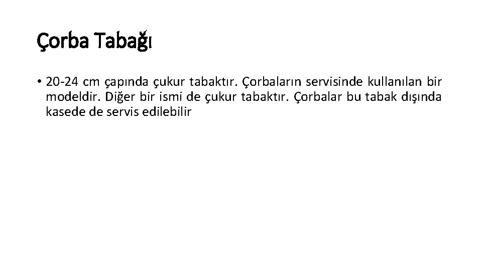 Çorba Tabağı • 20 -24 cm çapında çukur tabaktır. Çorbaların servisinde kullanılan bir modeldir.