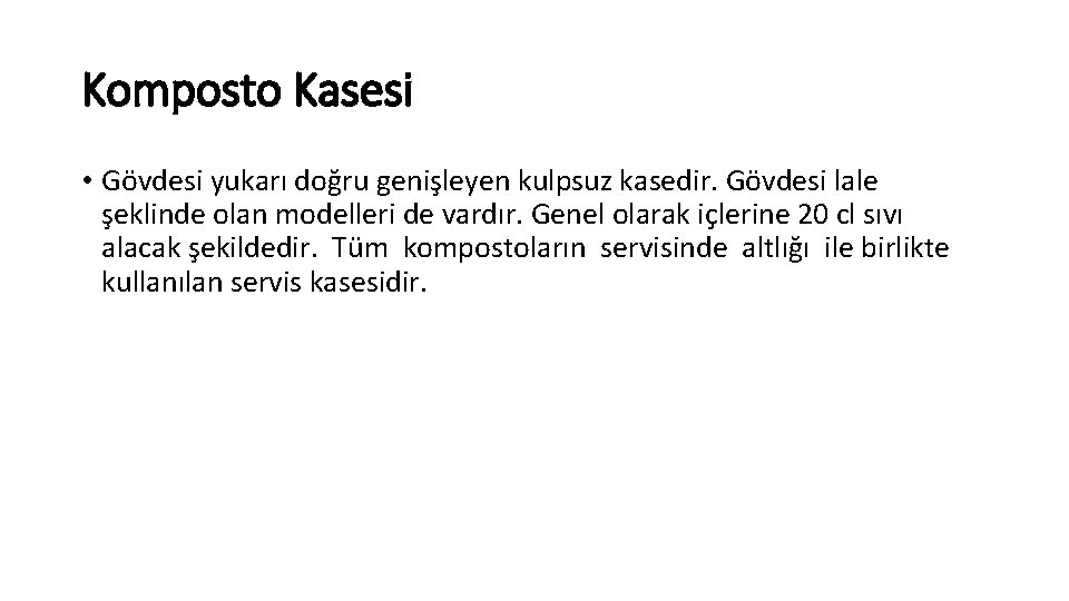 Komposto Kasesi • Gövdesi yukarı doğru genişleyen kulpsuz kasedir. Gövdesi lale şeklinde olan modelleri