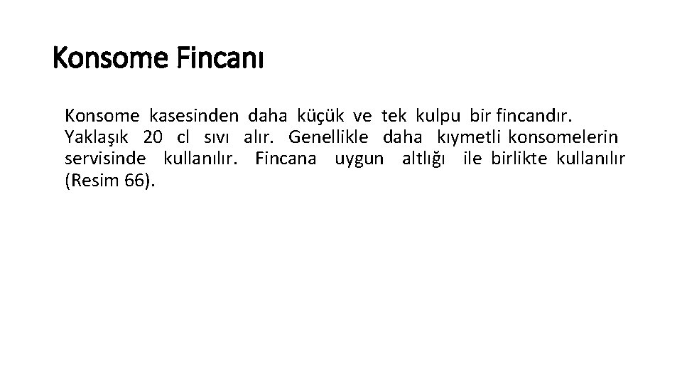 Konsome Fincanı Konsome kasesinden daha küçük ve tek kulpu bir fincandır. Yaklaşık 20 cl