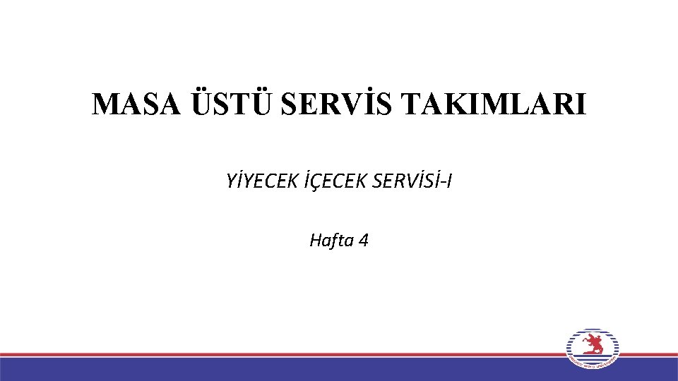 MASA ÜSTÜ SERVİS TAKIMLARI YİYECEK İÇECEK SERVİSİ-I Hafta 4 