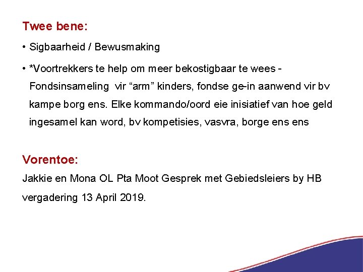 Twee bene: • Sigbaarheid / Bewusmaking • *Voortrekkers te help om meer bekostigbaar te