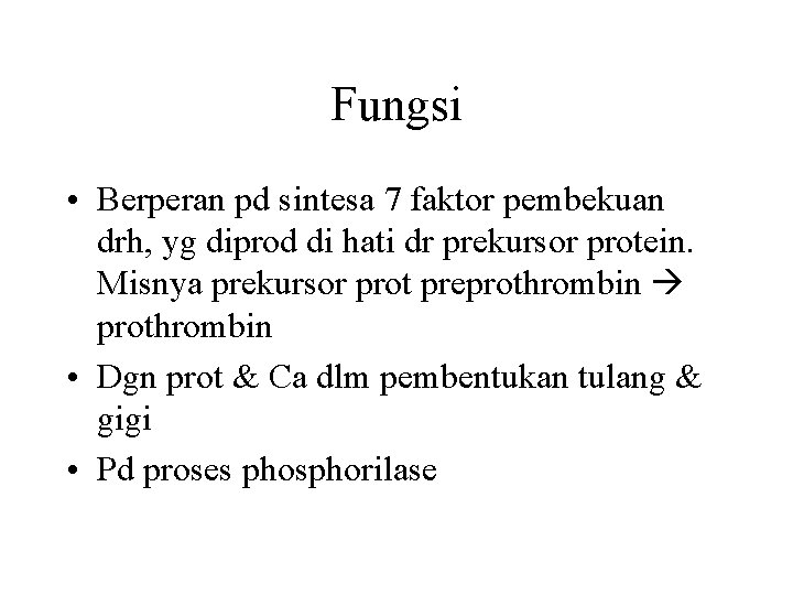 Fungsi • Berperan pd sintesa 7 faktor pembekuan drh, yg diprod di hati dr