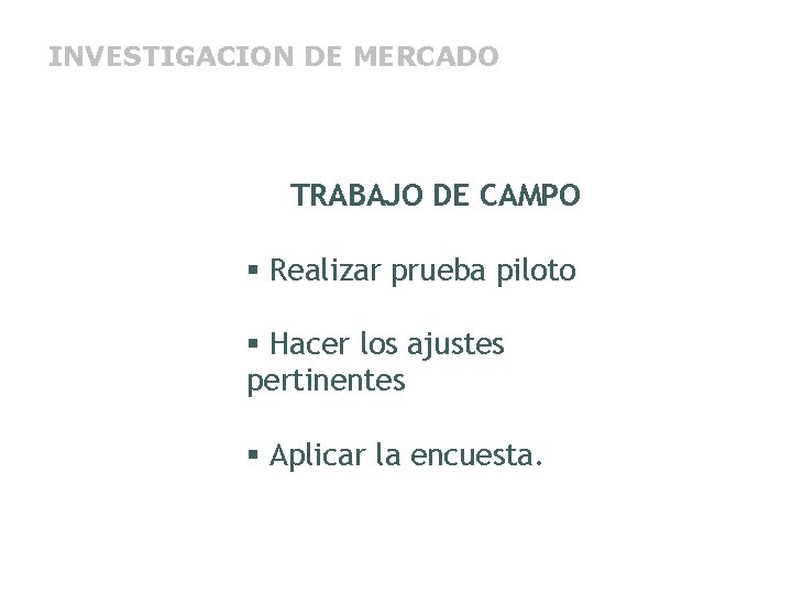 INVESTIGACION DE MERCADO TRABAJO DE CAMPO § Realizar prueba piloto § Hacer los ajustes