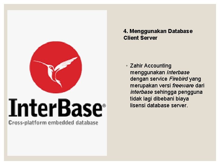 4. Menggunakan Database Client Server ◦ Zahir Accounting menggunakan Interbase dengan service Firebird yang