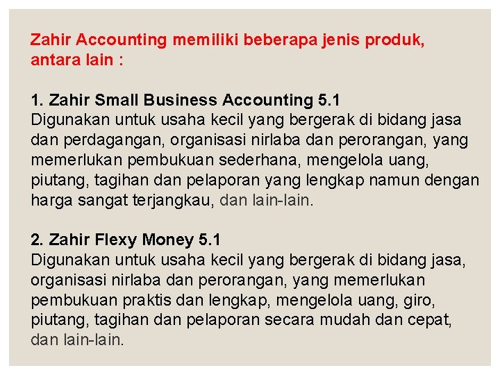 Zahir Accounting memiliki beberapa jenis produk, antara lain : 1. Zahir Small Business Accounting