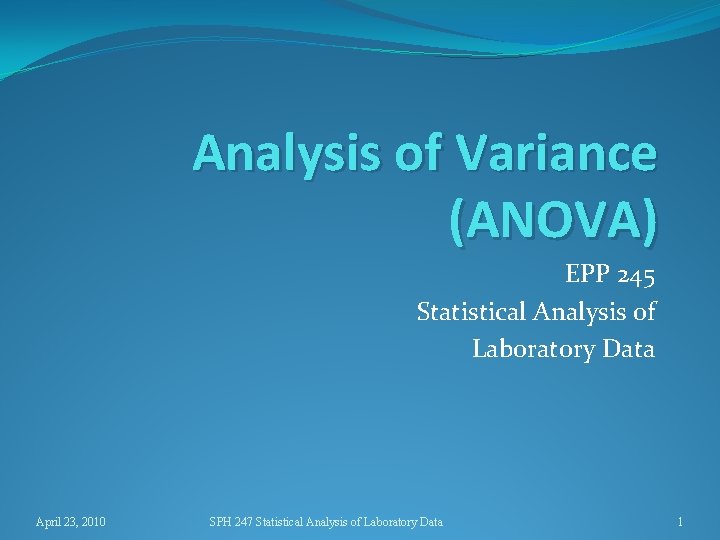 Analysis of Variance (ANOVA) EPP 245 Statistical Analysis of Laboratory Data April 23, 2010