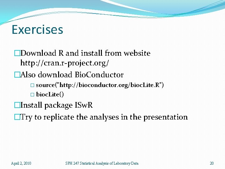 Exercises �Download R and install from website http: //cran. r-project. org/ �Also download Bio.