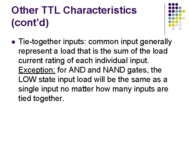 Other TTL Characteristics (cont’d) l Tie-together inputs: common input generally represent a load that Other TTL Characteristics (cont’d) l Tie-together inputs: common input generally represent a load that