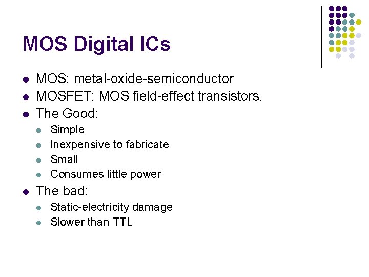 MOS Digital ICs l l l MOS: metal-oxide-semiconductor MOSFET: MOS field-effect transistors. The Good: MOS Digital ICs l l l MOS: metal-oxide-semiconductor MOSFET: MOS field-effect transistors. The Good: