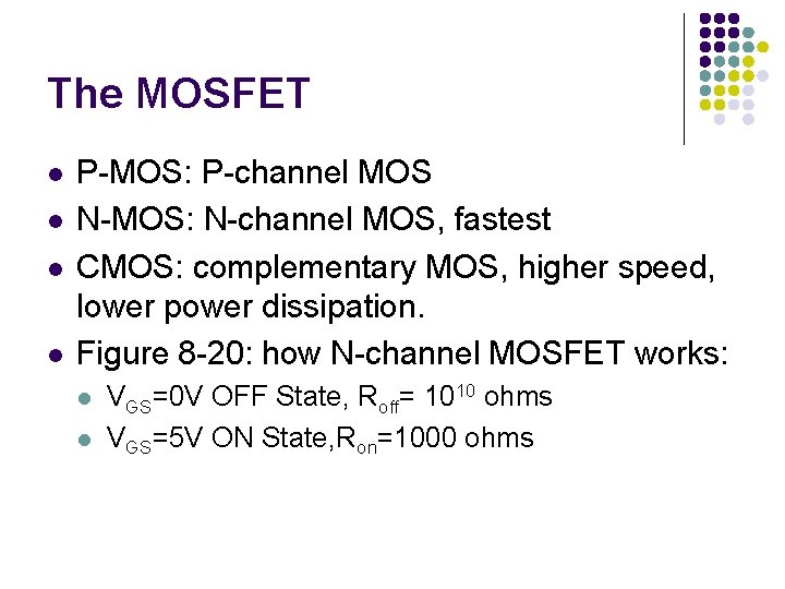 The MOSFET l l P-MOS: P-channel MOS N-MOS: N-channel MOS, fastest CMOS: complementary MOS, The MOSFET l l P-MOS: P-channel MOS N-MOS: N-channel MOS, fastest CMOS: complementary MOS,