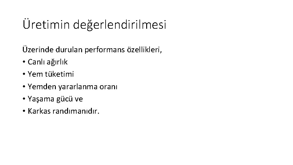 Üretimin değerlendirilmesi Üzerinde durulan performans özellikleri, • Canlı ağırlık • Yem tüketimi • Yemden