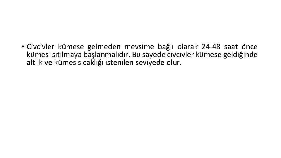 • Civcivler kümese gelmeden mevsime bağlı olarak 24 -48 saat önce kümes ısıtılmaya • Civcivler kümese gelmeden mevsime bağlı olarak 24 -48 saat önce kümes ısıtılmaya