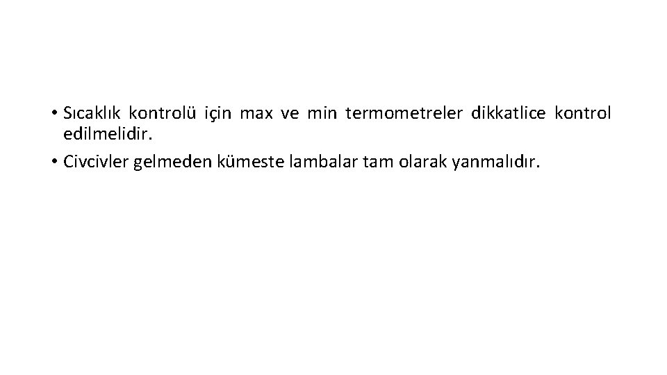  • Sıcaklık kontrolü için max ve min termometreler dikkatlice kontrol edilmelidir. • Civcivler