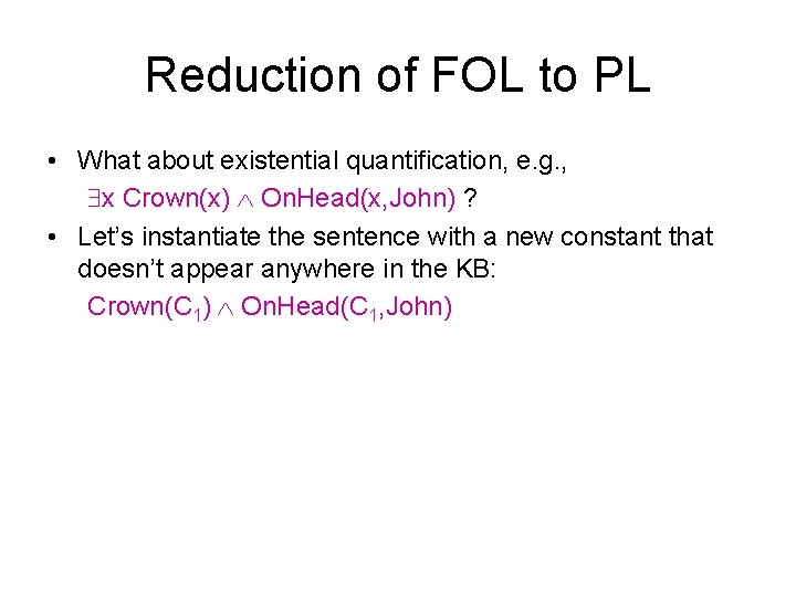 Reduction of FOL to PL • What about existential quantification, e. g. , x Reduction of FOL to PL • What about existential quantification, e. g. , x