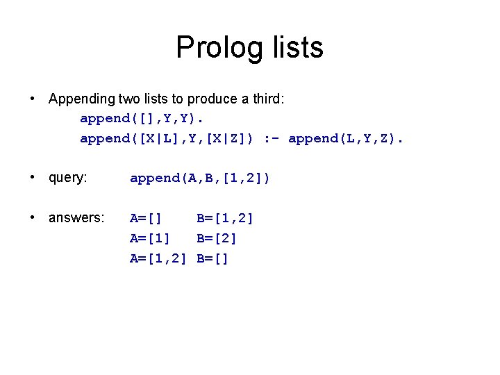 Prolog lists • Appending two lists to produce a third: append([], Y, Y). append([X|L],