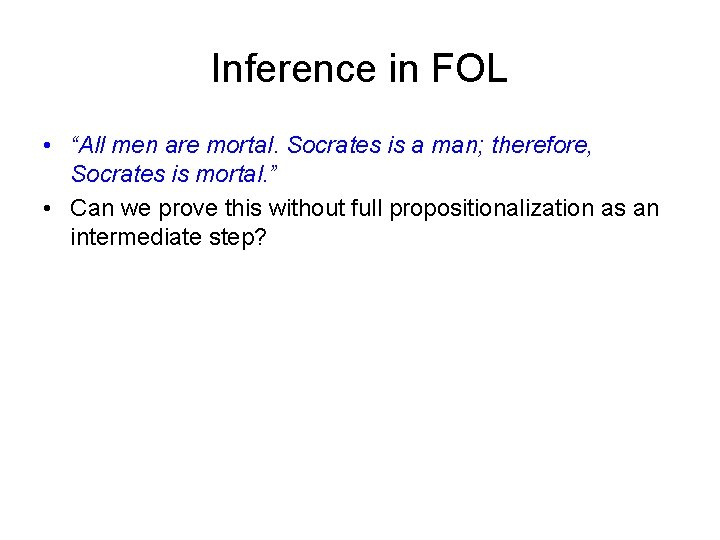 Inference in FOL • “All men are mortal. Socrates is a man; therefore, Socrates Inference in FOL • “All men are mortal. Socrates is a man; therefore, Socrates