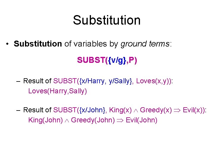 Substitution • Substitution of variables by ground terms: SUBST({v/g}, P) – Result of SUBST({x/Harry,