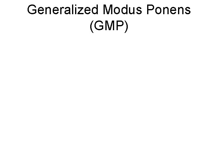 Generalized Modus Ponens (GMP) Generalized Modus Ponens (GMP)