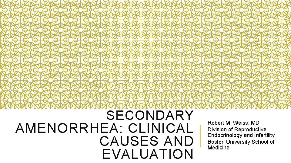 SECONDARY AMENORRHEA: CLINICAL CAUSES AND EVALUATION Robert M. Weiss, MD Division of Reproductive Endocrinology