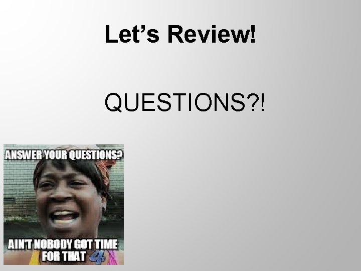 Let’s Review! QUESTIONS? ! 